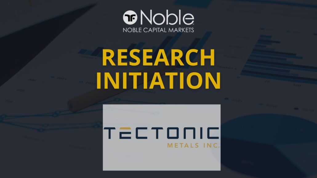 Noble Capital Markets Initiates Research Coverage on Tectonic Metals (TETOF)